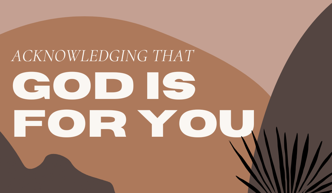 Acknowledging That God is For You