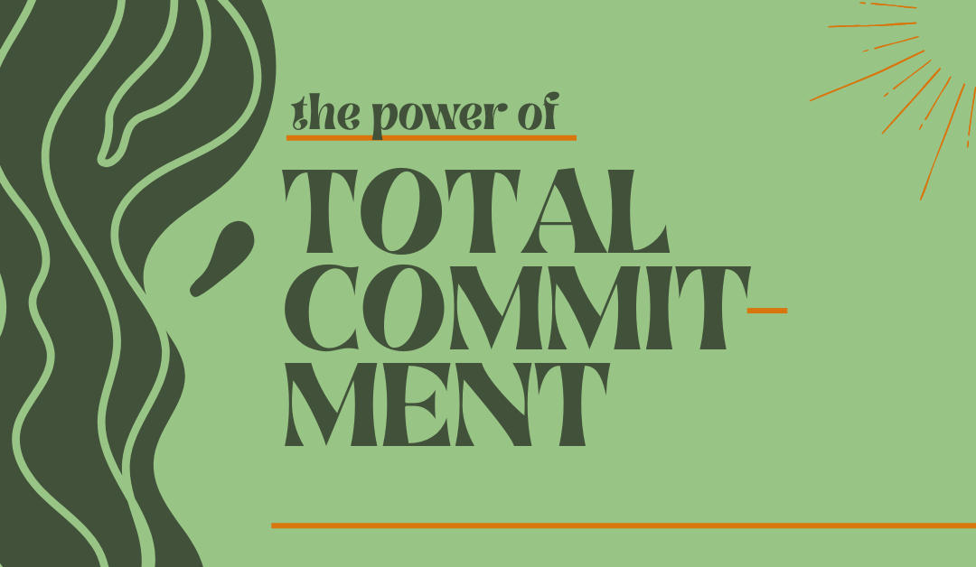 The Power of Total Commitment