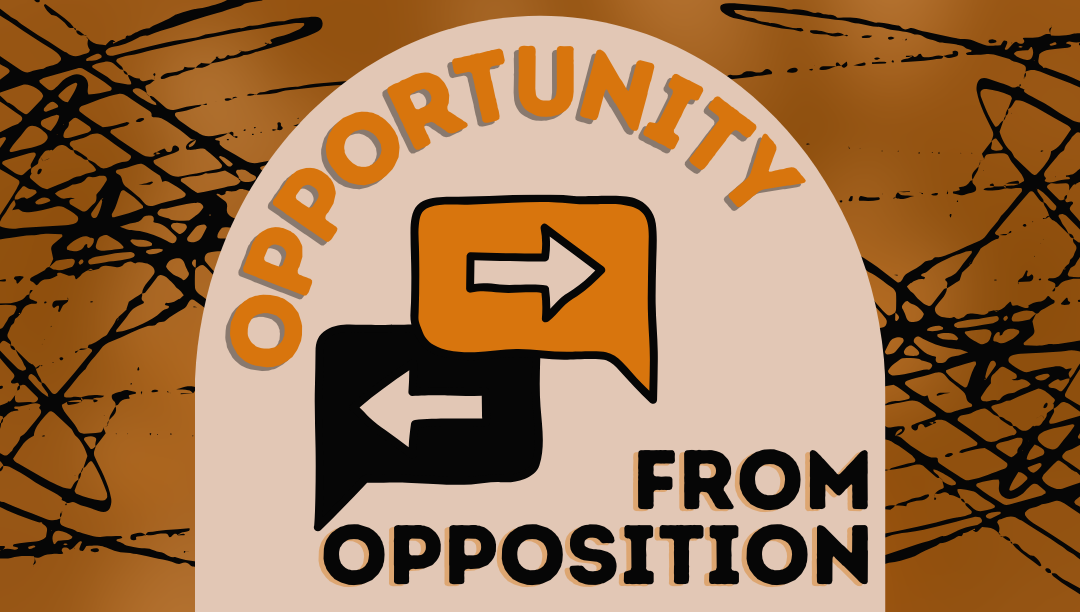 Embracing Opportunities in the Face of Opposition