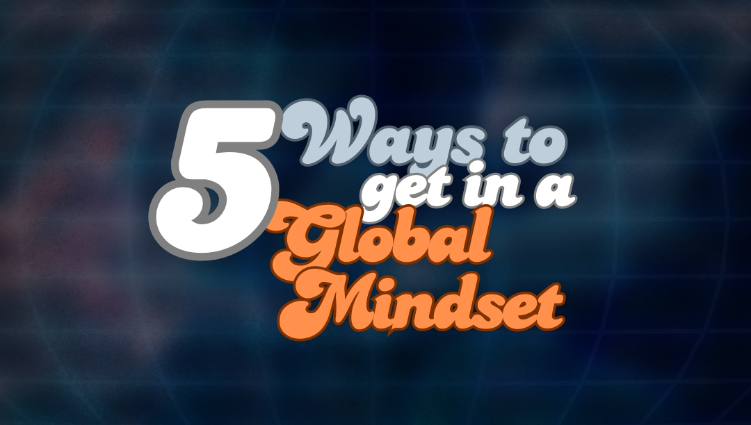 5 Ways to Embrace a Global Care Mindset