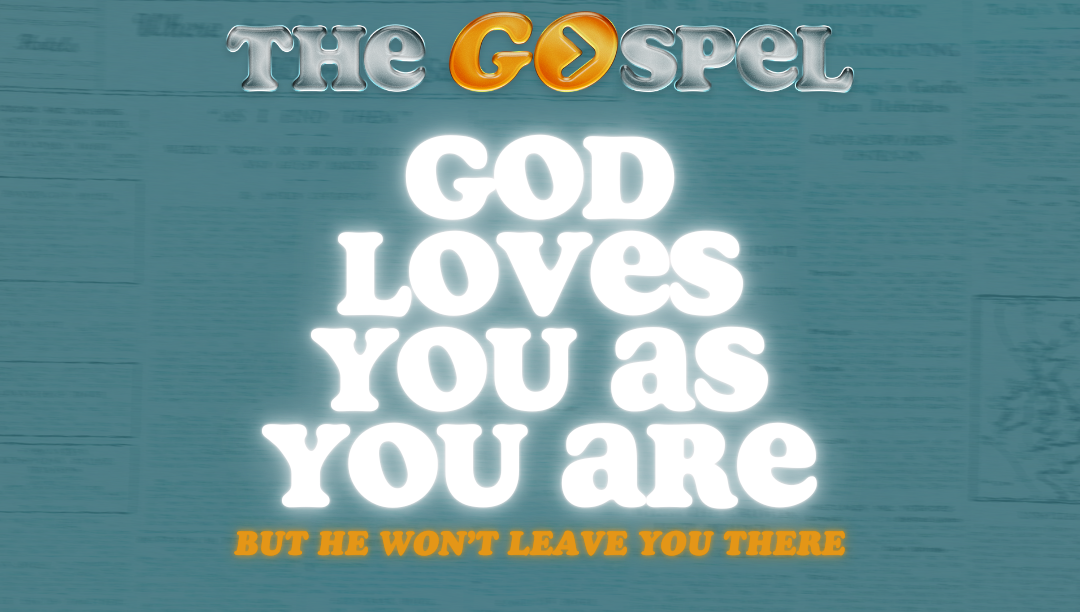 God Loves You as You Are, But He Will Not Leave You There
