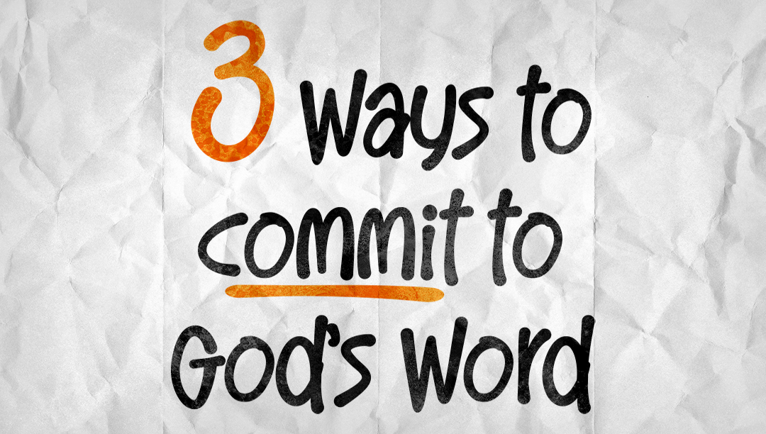 3 Ways to Commit to God’s Word: LLT