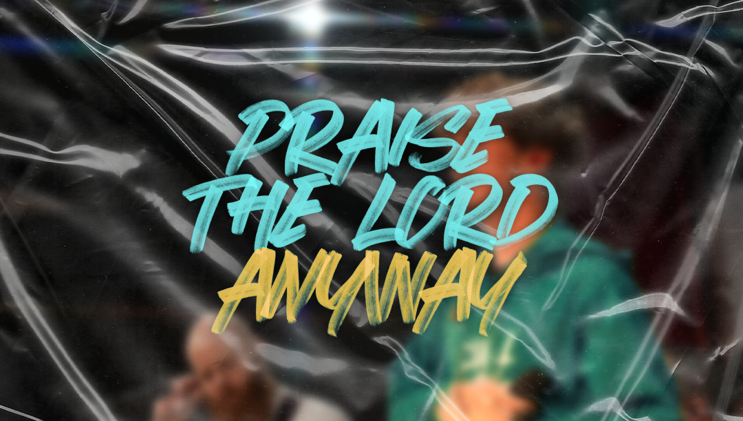blurry worship image with filters that has text on top that reads "Praise the Lord Anyway"