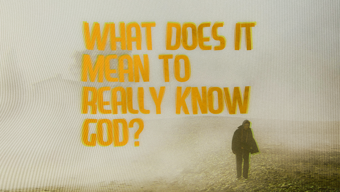 What Does It Mean to Really Know God?
