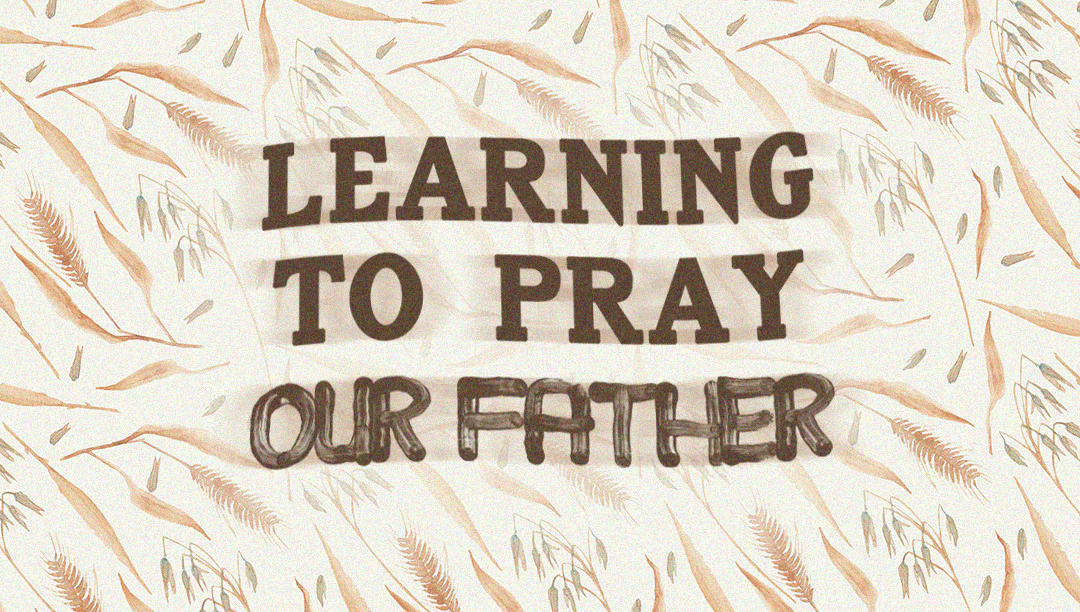 Learning to Pray “Our Father”: A Lesson on Intimacy with God